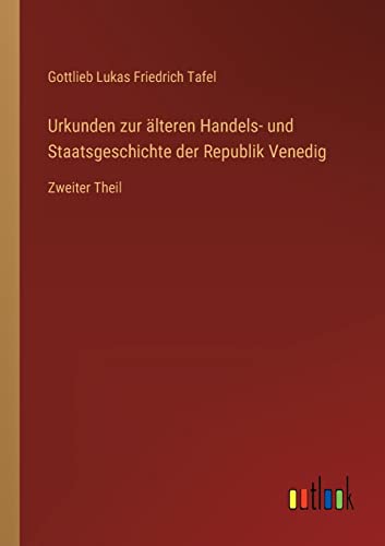 Urkunden zur älteren Handels- und Staatsgeschichte der Republik Venedig: Zweiter Theil