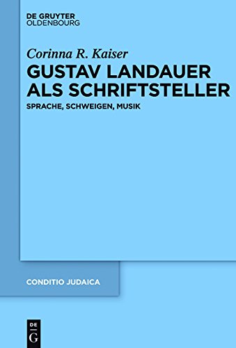 Gustav Landauer als Schriftsteller: Sprache, Schweigen, Musik (Conditio Judaica)