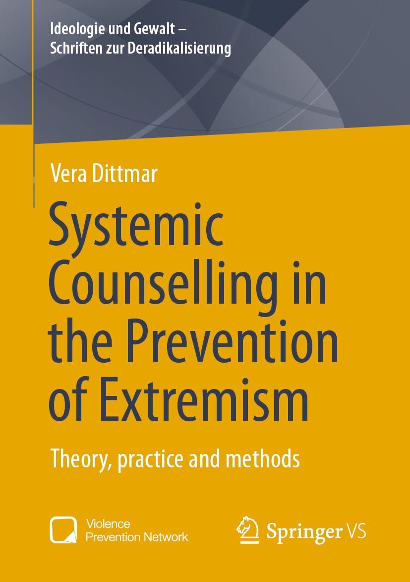 Systemic Counselling in the Prevention of Extremism: Theory, practice and methods (Ideologie und Gewalt - Schriften zur Deradikalisierung)