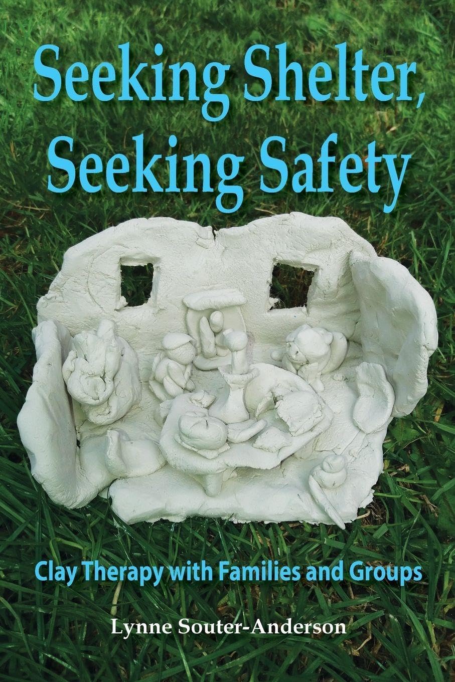 Seeking Shelter, Seeking Safety: Clay Therapy with Families and Groups