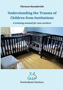 Understanding the Trauma of Children from Institutions.: A training manual for case workers