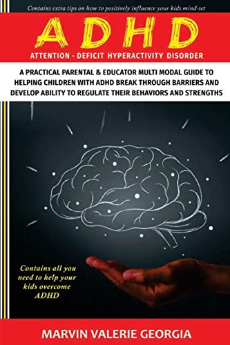 ADHD: A Practical Parental & Educator Multimodal Guide to Helping Children with ADHD Break Through Barriers and Develop Ability to Regulate their Behaviors and Strengths