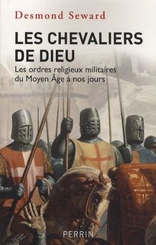 Les chevaliers de Dieu : les ordres religieux militaires du Moyen Age à nos jours