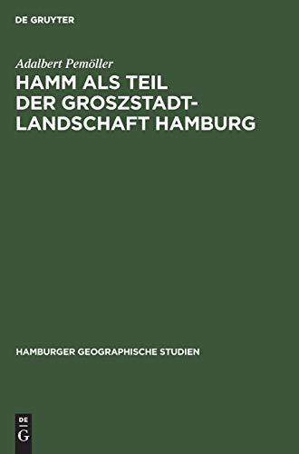 Hamm als Teil der Groszstadtlandschaft Hamburg: Ein Beitrag zur Siedlungsgeographie Gross-Hamburgs (Hamburger geographische Studien, 11, Band 11)