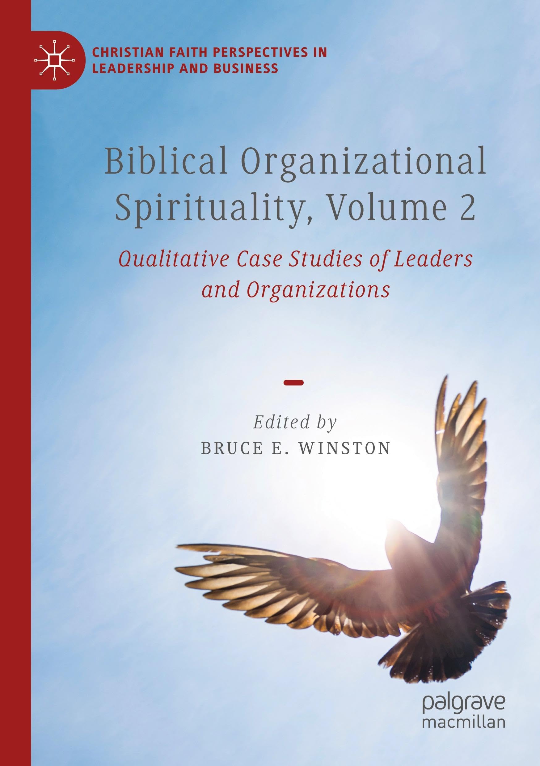 Biblical Organizational Spirituality, Volume 2: Qualitative Case Studies of Leaders and Organizations (Christian Faith Perspectives in Leadership and Business)