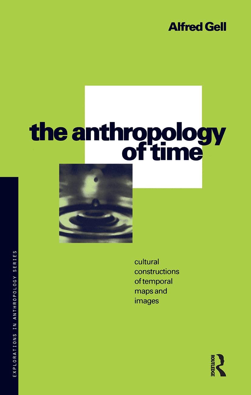 The Anthropology of Time: Cultural Constructions of Temporal Maps and Images (Explorations in Anthropology)