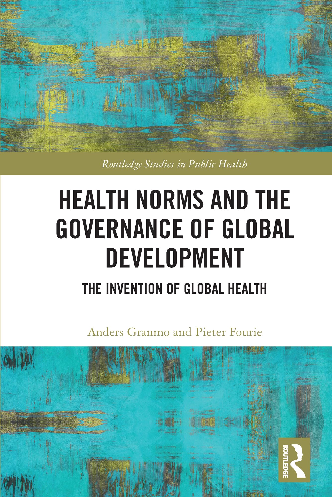 Health Norms and the Governance of Global Development: The Invention of Global Health (Routledge Studies in Public Health)
