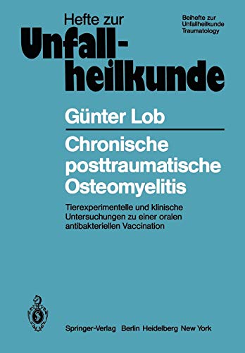 Chronische posttraumatische Osteomyelitis: Tierexperimentelle und klinische Untersuchungen zu einer oralen antibakteriellen Vaccination (Hefte zur Zeitschrift Der Unfallchirurg, 145, Band 145)