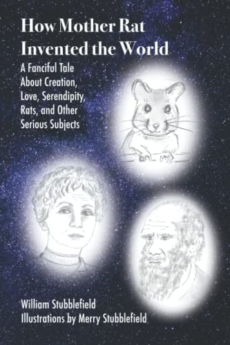 How Mother Rat Invented The World: A Fanciful Tale About Creation, Love, Serendipity, Rats, and Other Serious Subjects