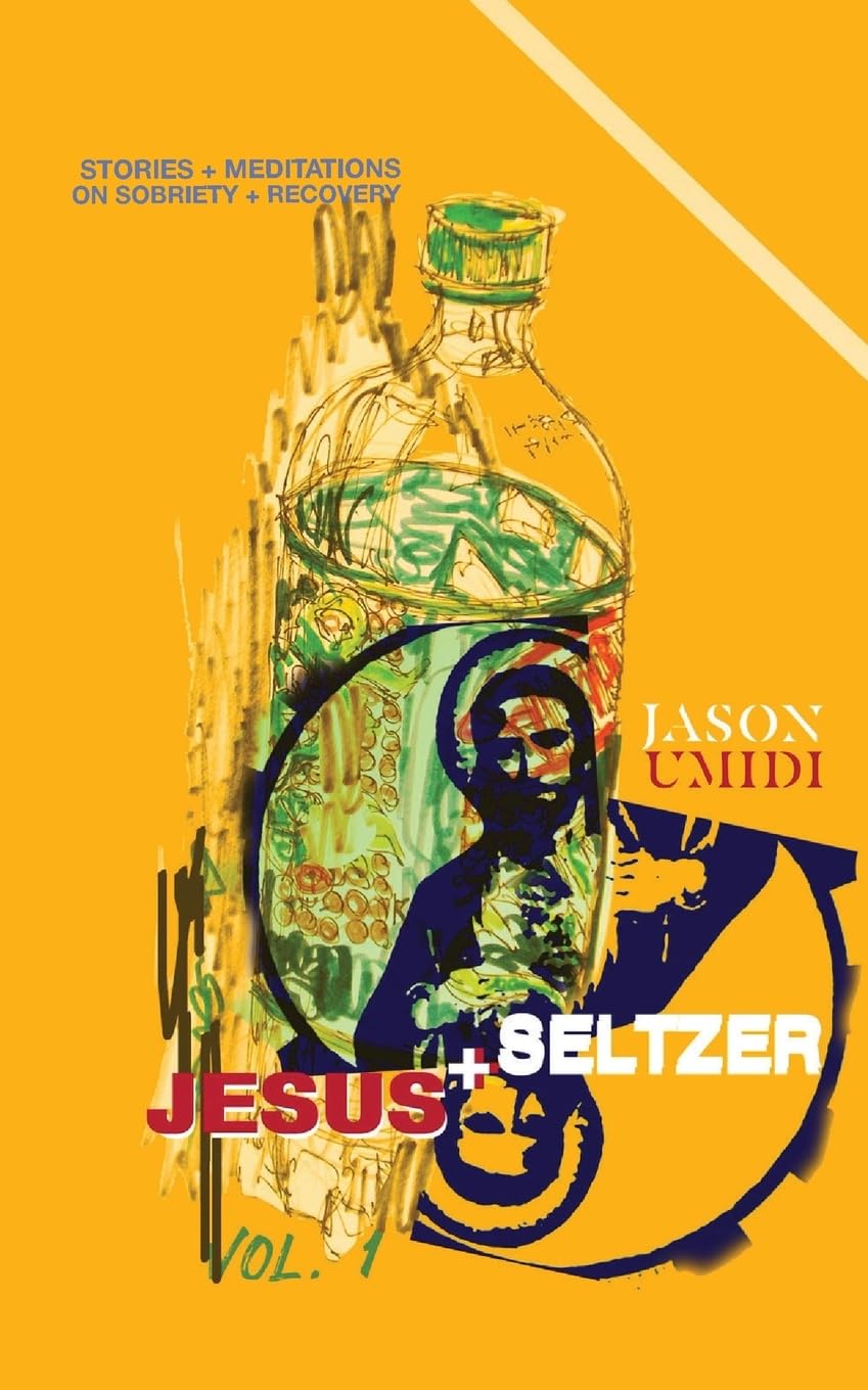 Jesus + Seltzer: Stories and Meditations on Sobriety and Recovery: Stories + Meditations on Sobriety + Recovery