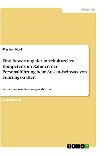 Eine Bewertung der interkulturellen Kompetenz im Rahmen der Personalführung beim Auslandseinsatz von Führungskräften: Erarbeitung von Führungsgrundsätzen