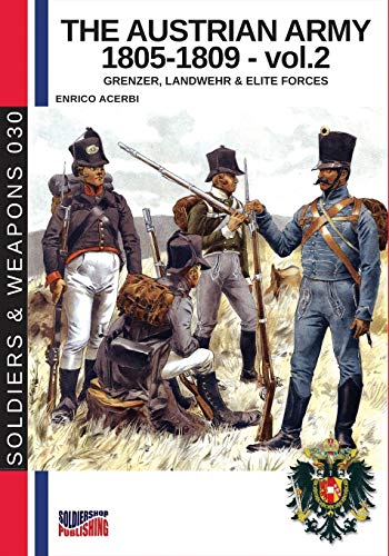 The Austrian army 1805-1809 - - vol. 2: Grenzer, landwher & elite forces: Grenzer, Landwher E elite forces (Soldiers & Weapons, Band 30)