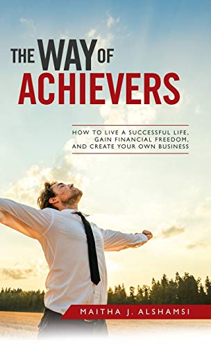 The Way of Achievers: How to Live a Successful Life, Gain Financial Freedom, and Create Your Own Business