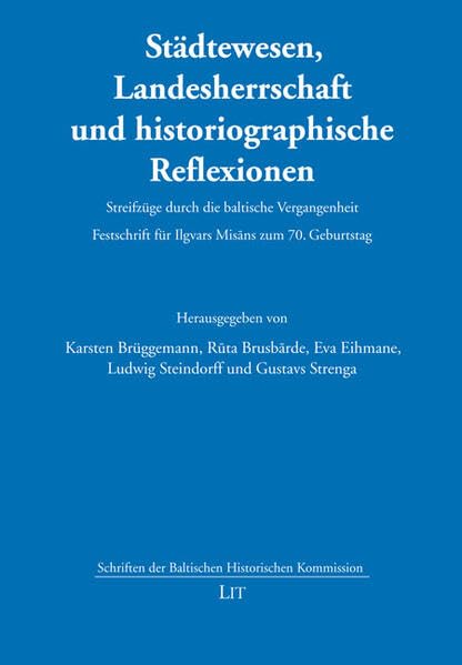 Städtewesen, Landesherrschaft und historiographische Reflexionen: Streifzüge durch die baltische Vergangenheit. Festschrift für Ilgvars Misāns zum 70. ... der Baltischen Historischen Kommission)