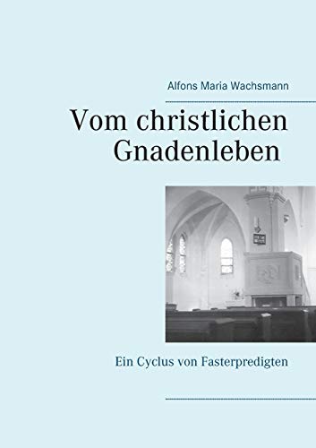 Vom christlichen Gnadenleben: Ein Cyclus von Fasterpredigten (Pfarrer Dr. A.M. Wachsmann Archiv)