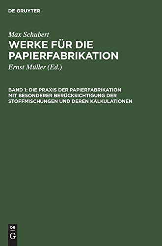 Die Praxis der Papierfabrikation mit besonderer Berücksichtigung der Stoffmischungen und deren Kalkulationen: Praktisches Handbuch für ... Schubert: Werke für die Papierfabrikation)