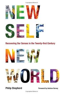 New Self, New World: Recovering Our Senses in the Twenty-First Century