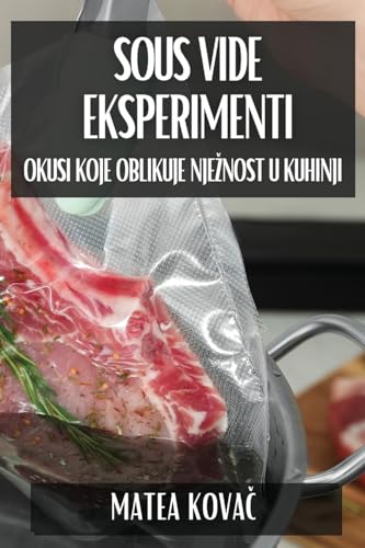 Sous Vide Eksperimenti: Okusi koje Oblikuje Nje¿nost u Kuhinji