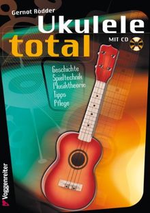 Ukulele total. Technik, Theorie, Geschichte, Tipps, Pflege