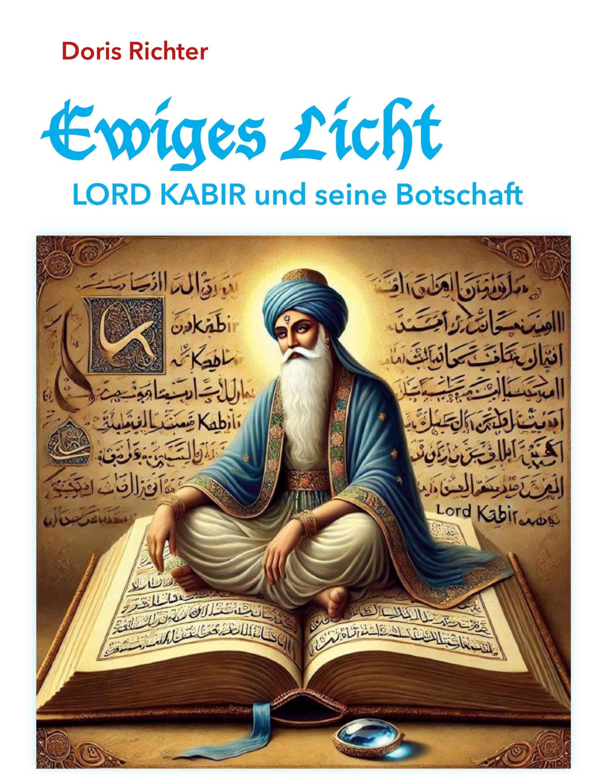 Ewiges Licht - LORD KABIR und seine Botschaft: Surat Shabd Yoga und der Lehrer Kabir