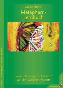 Das Metaphern-Lernbuch: Geschichten und Anleitungen aus der Zauberwerkstatt