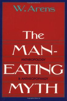 The Man-Eating Myth: Anthropology & Anthropophagy: Anthropology and Anthropophagy (Oxford University Press Paperback Galaxy Book)