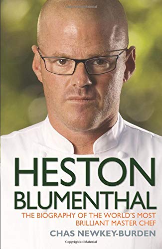 Heston Blumenthal - The Biography Of The World's Most Brilliant Master Chef