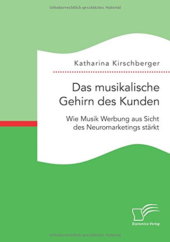 Das musikalische Gehirn des Kunden: Wie Musik Werbung aus Sicht des Neuromarketings stärkt
