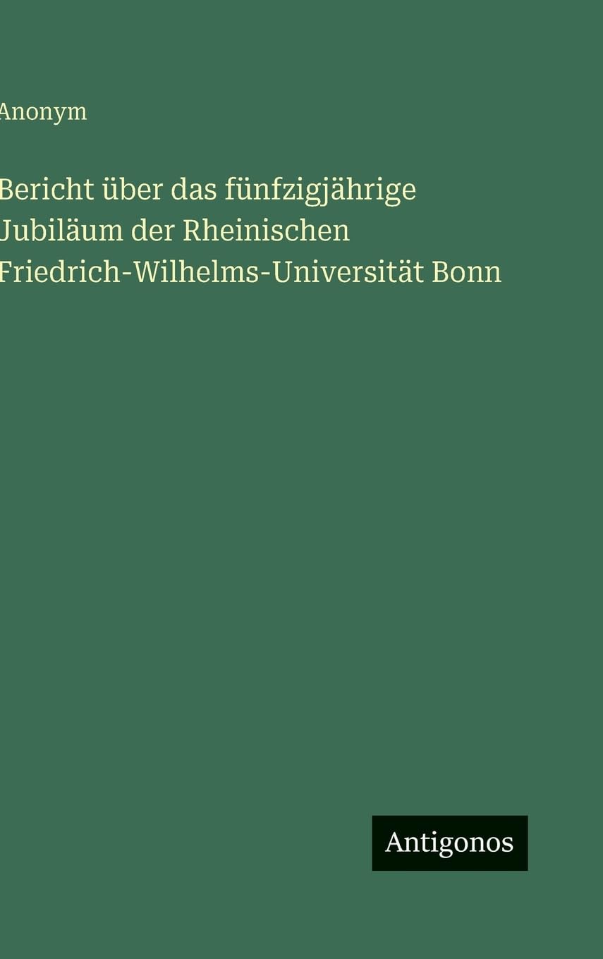Bericht über das fünfzigjährige Jubiläum der Rheinischen Friedrich-Wilhelms-Universität Bonn