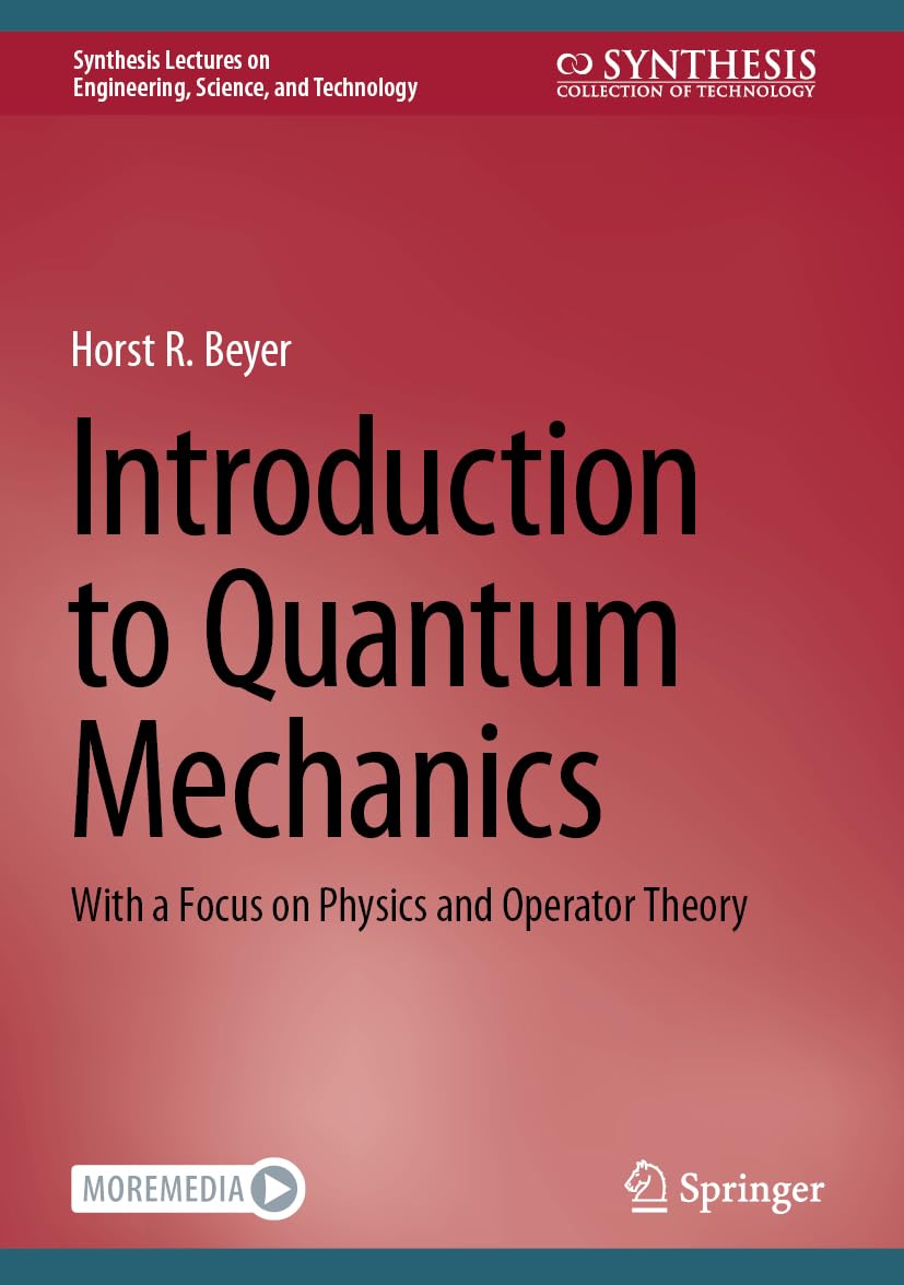 Introduction to Quantum Mechanics: With a Focus on Physics and Operator Theory (Synthesis Lectures on Engineering, Science, and Technology)