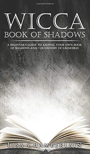 Wicca Book of Shadows: A Beginner's Guide to Keeping Your Own Book of Shadows and the History of Grimoires