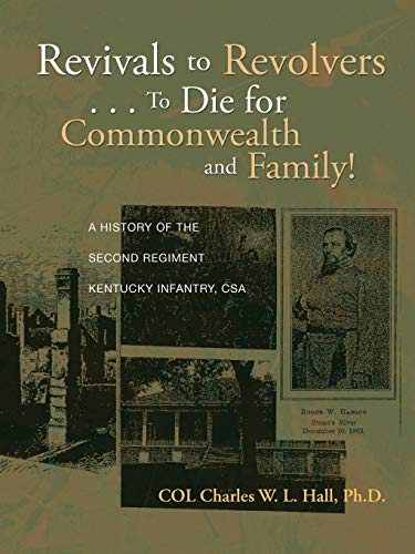 Revivals to Revolvers . . . To Die for Commonwealth and Family!: A History of the Second Regiment Kentucky Infantry, CSA
