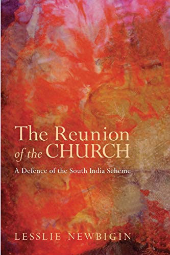 The Reunion of the Church, Revised Edition: A Defence of the South India Scheme