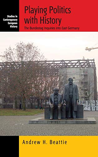 Playing Politics with History: The Bundestag Inquiries Into East Germany (Studies in Contemporary European History, Band 4)