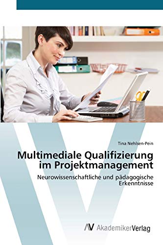 Multimediale Qualifizierung im Projektmanagement: Neurowissenschaftliche und pädagogische Erkenntnisse