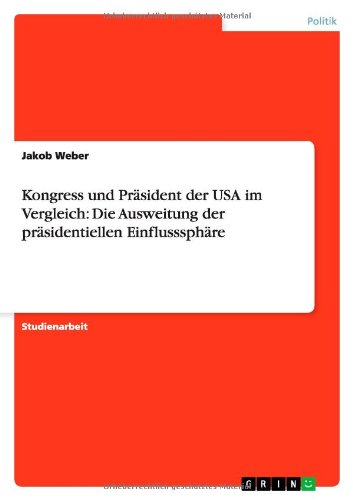 Kongress und Präsident der USA im Vergleich: Die Ausweitung der präsidentiellen Einflusssphäre