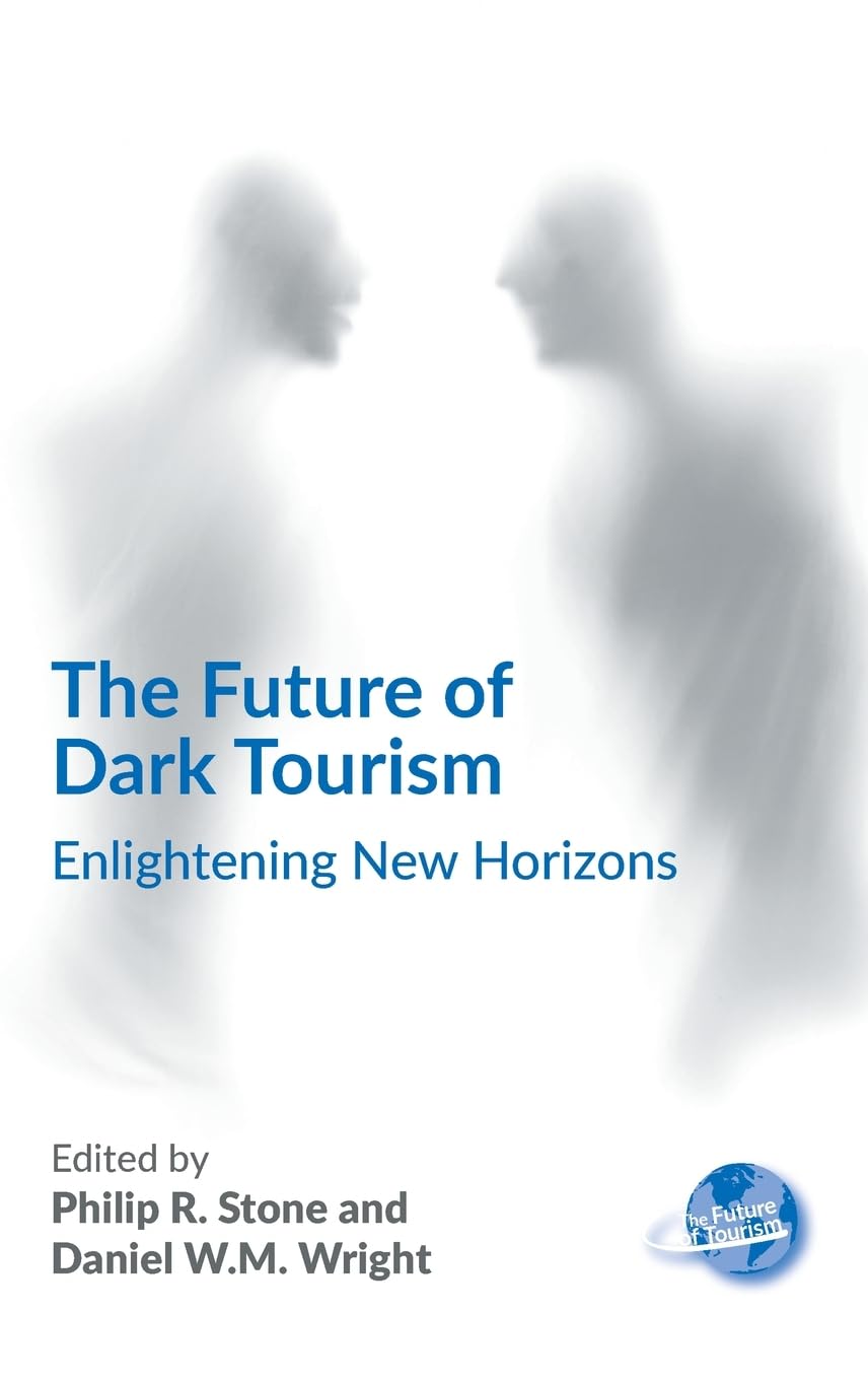 The Future of Dark Tourism: Enlightening New Horizons (Future of Tourism, 8)