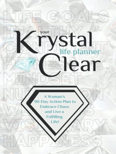 Your Krystal Clear Life Planner: A Woman's 90 day Action Plan to Embrace Chaos and Live a Fulfilling Life!