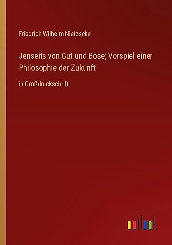Jenseits von Gut und Böse; Vorspiel einer Philosophie der Zukunft: in Großdruckschrift