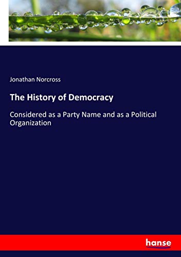 The History of Democracy: Considered as a Party Name and as a Political Organization