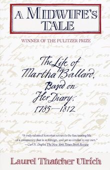 A Midwife's Tale: The Life of Martha Ballard, Based on Her Diary, 1785-1812