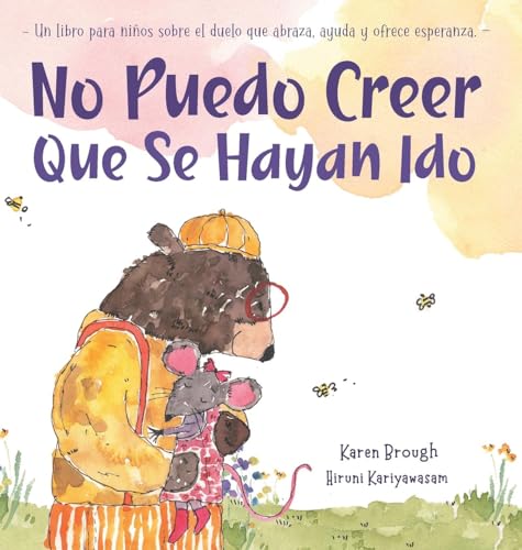 No Puedo Creer Que Se Hayan Ido: Un Libro para Niños Sobre el Duelo Que Abraza, Ayuda y Ofrece Esperanza
