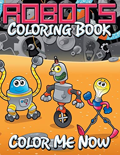 Robots Coloring Book: Color Me Now