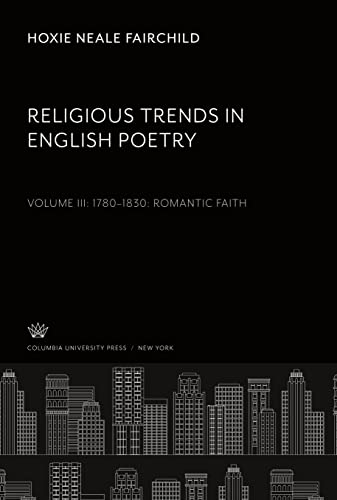 Religious Trends in English Poetry. Volume Iii: 1780¿1830. Romantic Faith