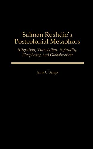 Salman Rushdie's Postcolonial Metaphors: Migration, Translation, Hybridity, Blasphemy, and Globalization (Contributions to the Study of World Literature, Band 109)