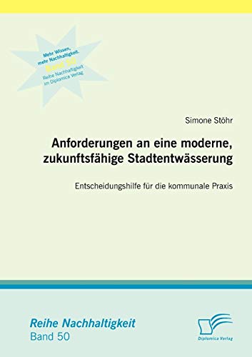 Anforderungen an eine moderne, zukunftsfähige Stadtentwässerung: Entscheidungshilfe für die kommunale Praxis (Nachhaltigkeit)