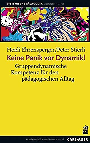 Keine Panik vor Dynamik!: Gruppendynamische Kompetenz für den pädagogischen Alltag