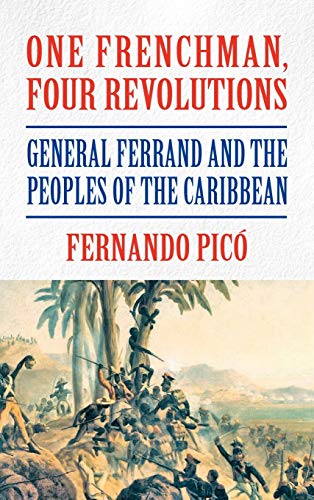 One Frenchman, Four Revolutions: General Ferrand and the Peoples of the Caribbean