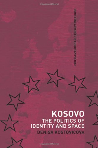 Kosovo: The Politics Of Identity And Space (Routledge Advances in European Politics)
