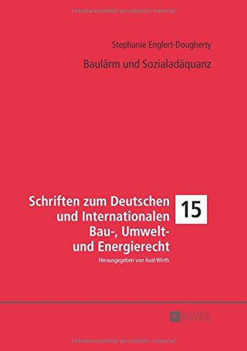 Baulärm und Sozialadäquanz (Schriften zum Deutschen und Internationalen Bau-, Umwelt- und Energierecht)
